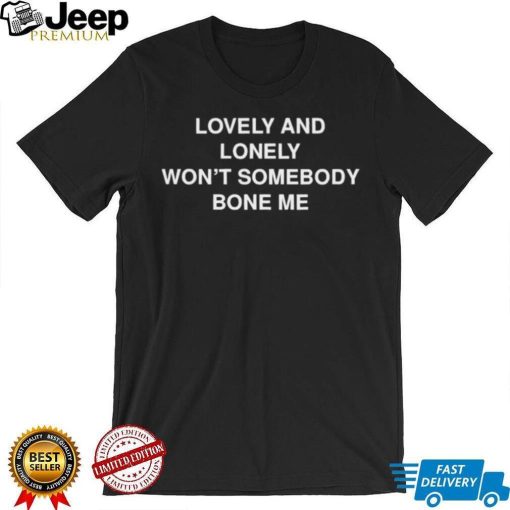 Lovely and lonely won’t somebody bone me T Shirt