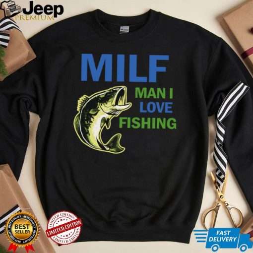 MILF man I love fishing shirt