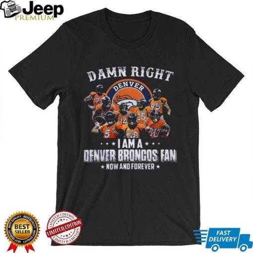 Damn Right I Am A Denver Broncos T Shirt