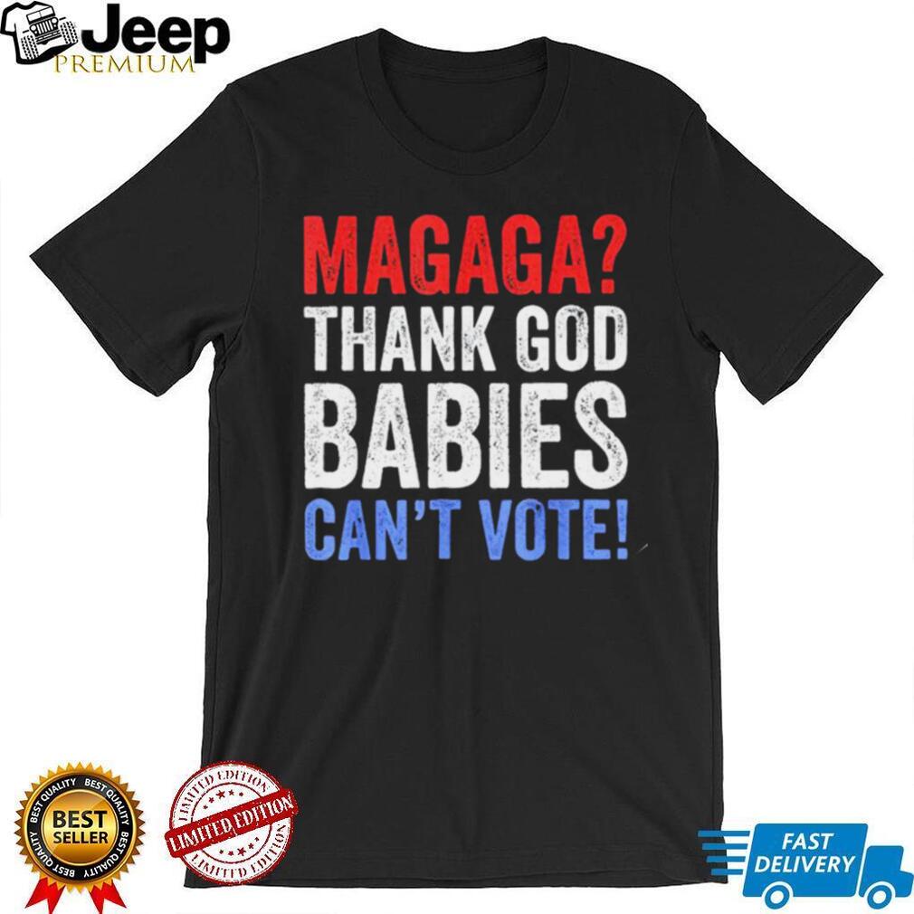 Magaga Thank God babies can’t vote vintage shirt