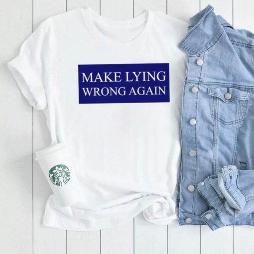 Make Lying Wrong Again T shirt