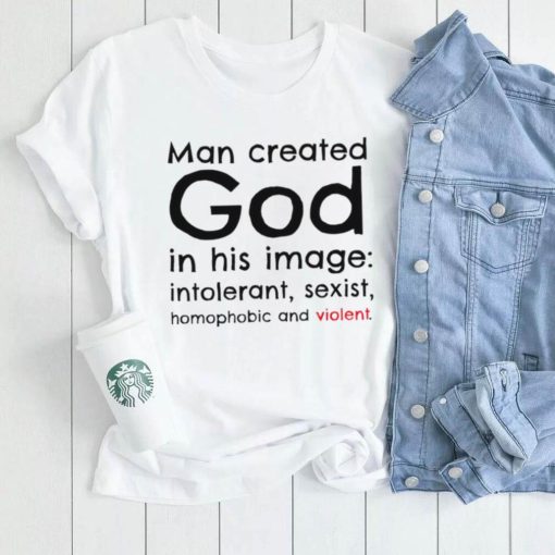 Man created God in his image intolerant sexist homophobic and violent 2022 shirt