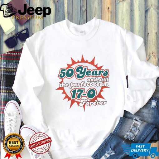 Miami Dolphins 50 Years And Still The Perfect Team 17 0 Forever Shirt