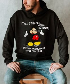 Mickey Mouse it all started with a mouse if you can dream it you can do it shirt