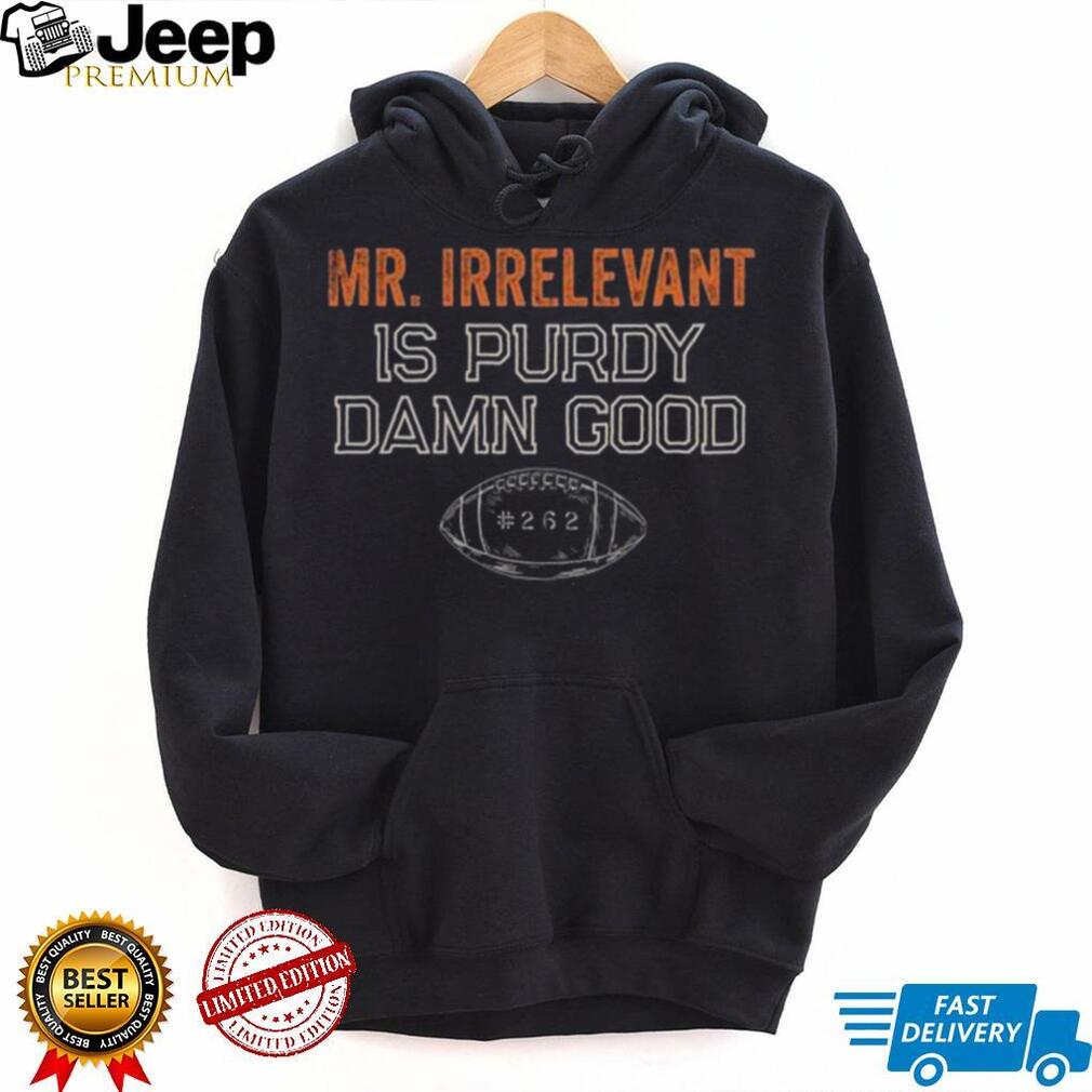 Mr Irrelevant is Purdy Damn Good 262 shirt