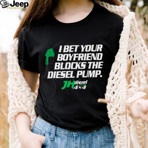 Official jH DIESEL I BET YOUR BOYFRIEND BLOCKS THE DIESEL PUMP SHIRT