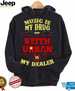 Music Is My Drug And Keith Urban Is My Dealer shirt