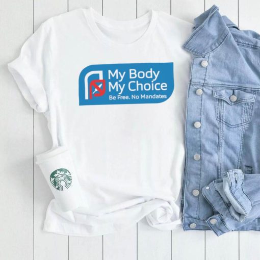 My Body my choice be free no Mandates logo shirt