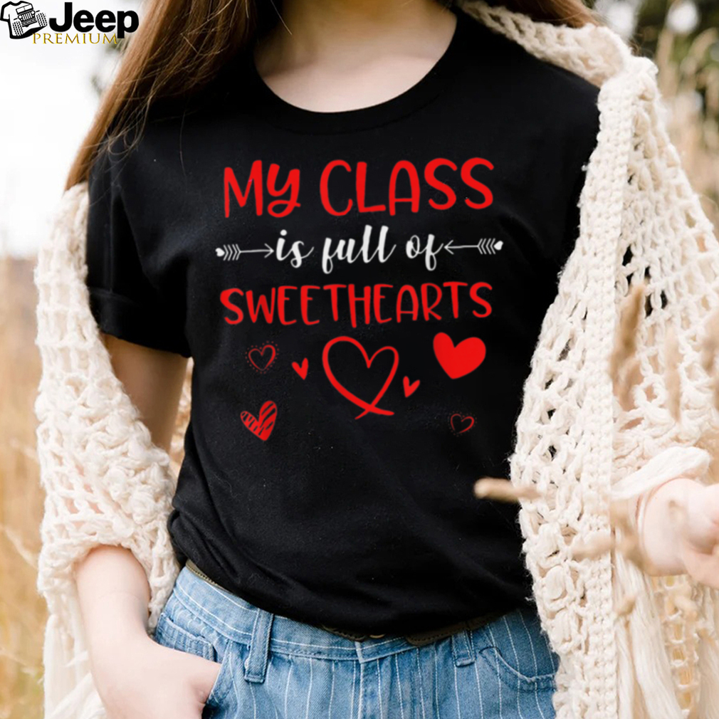 My Class Is Full Of Sweethearts Valentines Day Teacher T Shirt