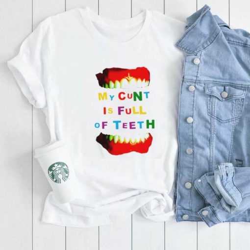 My Cunt Is Full Of Teeth Shirt