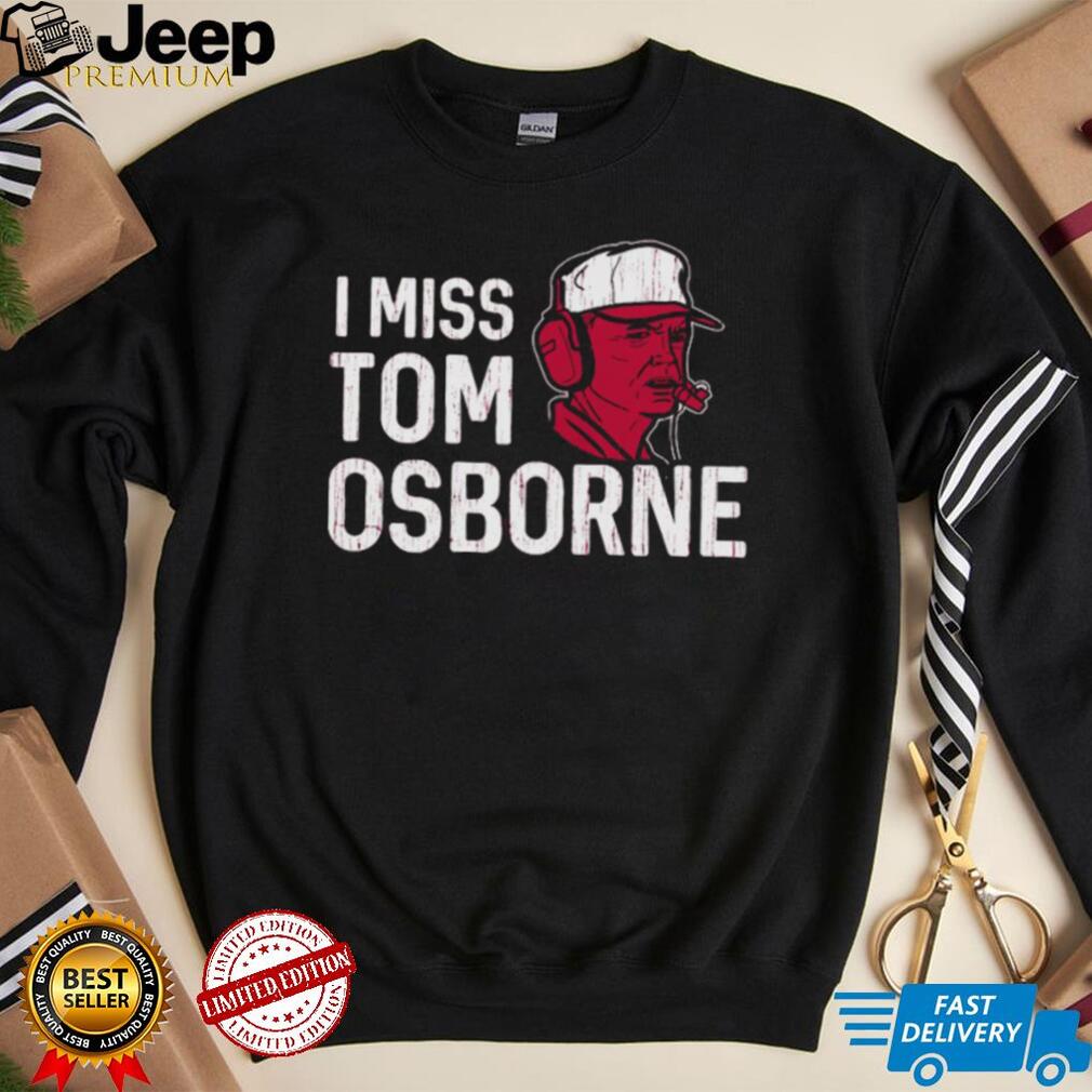 Nebraska Football I Miss Tom Osborne shirt