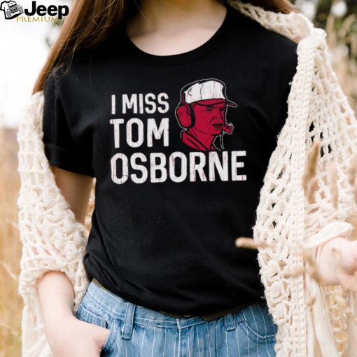Nebraska Football I Miss Tom Osborne shirt
