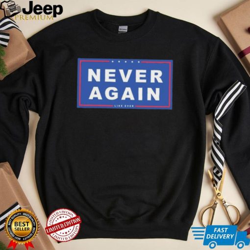 Never Again Like Ever Shirt