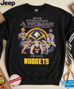 Never Underestimate A Woman Who Understands Basketball And Loves Denver Nuggets Signatures Shirt