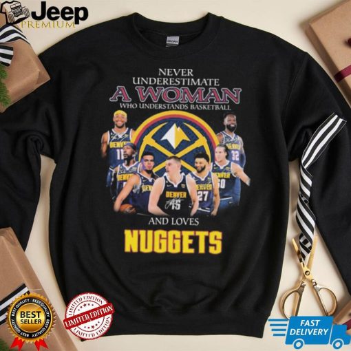 Never Underestimate A Woman Who Understands Basketball And Loves Denver Nuggets Signatures Shirt