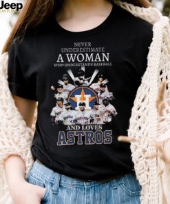 Never underestimate a woman who understands and loves houston astros 2022 shirt