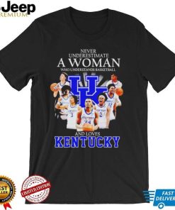 Never underestimate a woman who understands basketball and loves Kentucky T Shirt