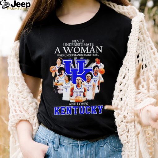 Never underestimate a woman who understands basketball and loves Kentucky T Shirt