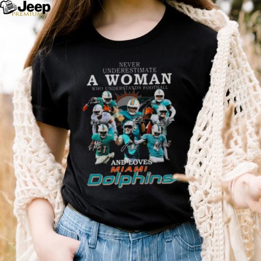 Never underestimate a woman who understands football and loves Miami Dolphin signatures 2022 shirt
