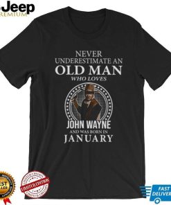 Never underestimate an old man who loves John Wayne and was born in january shirt