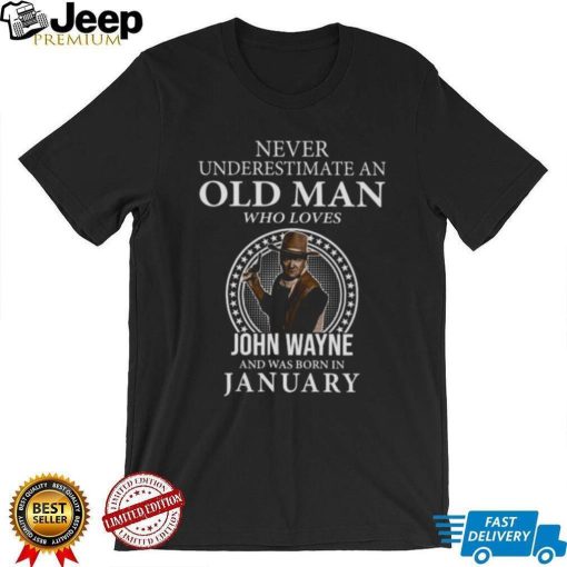 Never underestimate an old man who loves John Wayne and was born in january shirt