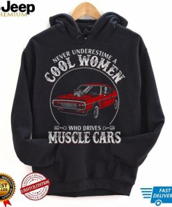 Never underestimate cool women who drives muscle cars shirt