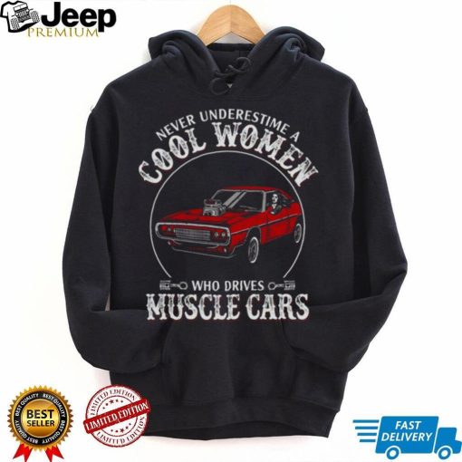 Never underestimate cool women who drives muscle cars shirt