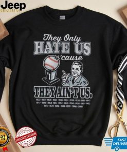 New York Yankees Baseball They Only Hate Us ’cause They Ain’t US Shirt