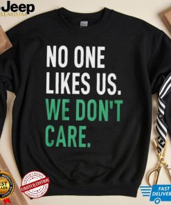 No One Likes Us We Don’t Care Shirt