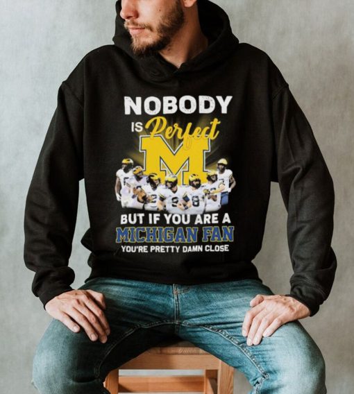 Nobody Is Perfect But If You Are A Michigan Fan You’re Pretty Damn Close 2022 Signatures Shirt