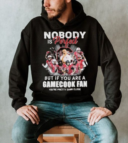 Nobody Is Perfect But If You Are A South Carolina Gamecocks Fan You’re Pretty Damn Close Shirt