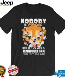 Nobody Is Perfect But If You Are A Tennessee Fan You’re Pretty Damn Close Shirt