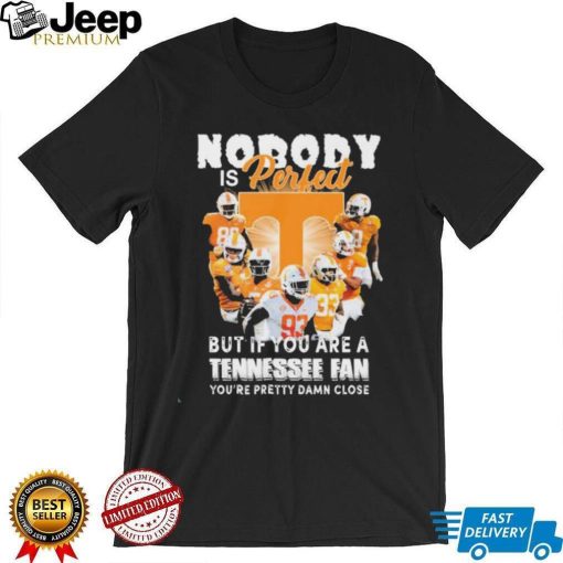 Nobody Is Perfect But If You Are A Tennessee Fan You’re Pretty Damn Close Shirt