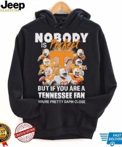 Nobody Is Perfect But If You Are A Tennessee Fan You’re Pretty Damn Close Shirt