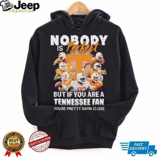 Nobody Is Perfect But If You Are A Tennessee Fan You’re Pretty Damn Close Shirt