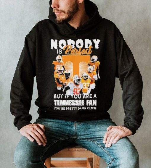 Nobody Is Perfect But If You Are A Tennessee Fan You’re Pretty Damn Close Shirt