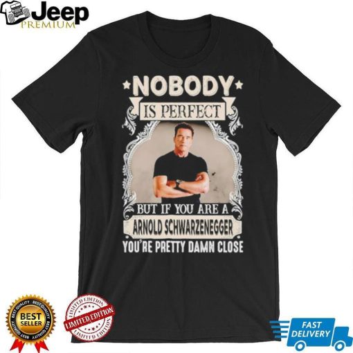 Nobody is perfect but if you are a Arnold Schwarzenegger T Shirt