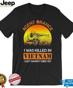 Official Agent Range I Was Killed In VietNam I Just Haven’t Died Yet T shirt