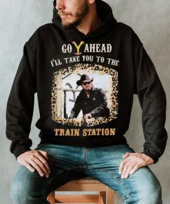 Official Go Ahead I’ll Take You To The Train Station Shirt