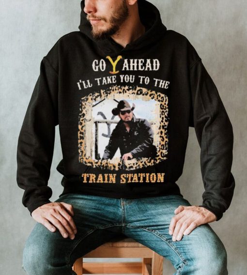 Official Go Ahead I’ll Take You To The Train Station Shirt