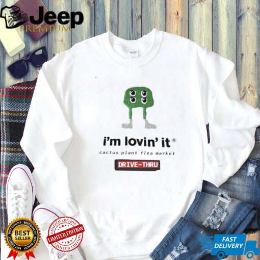 Official Im Lovin it Cactus Plant flea market Drive Thru shirt0