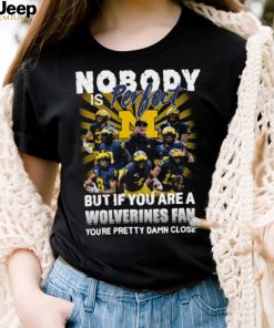 Official Nobody Is Perfect But If You Are A Michigan Wolverines Fan You’re Pretty Damn Closes Shirt