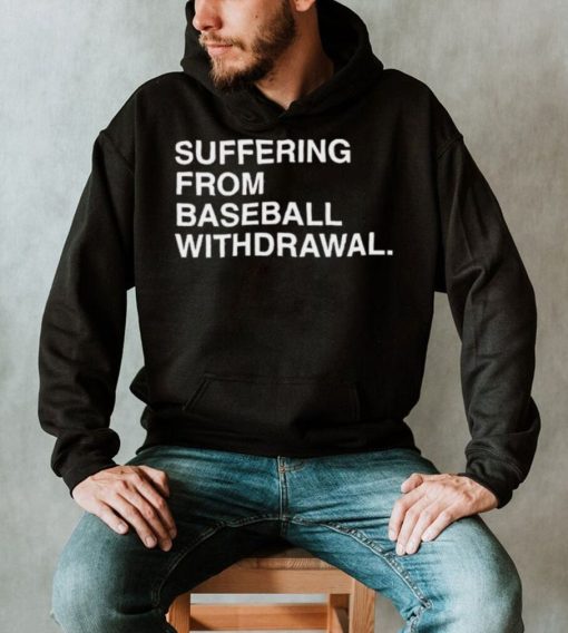 Official Suffering From Baseball Withdrawal Shirt