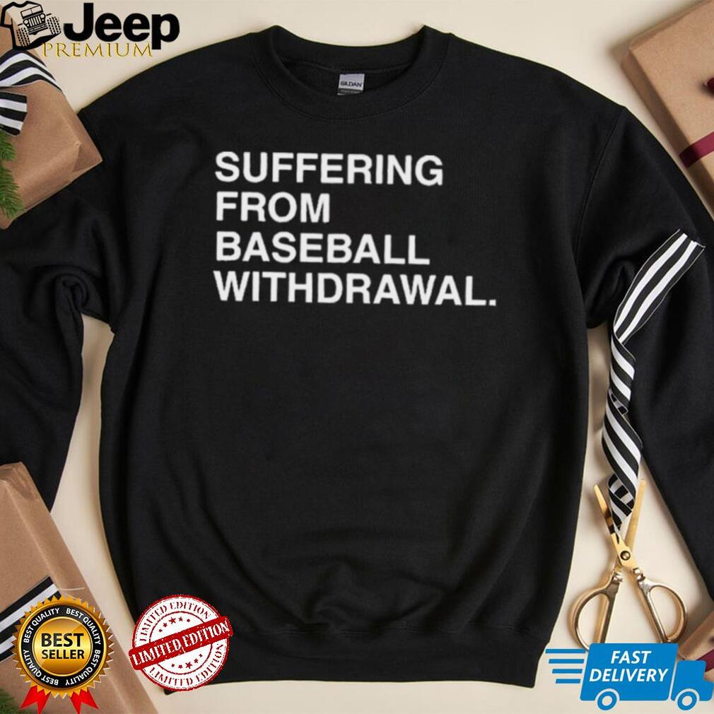 Official Suffering From Baseball Withdrawal Shirt - teejeep