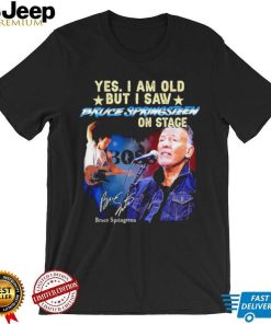 Official Yes I Am Old But I Saw Bruce Springsteen On Stage Signature Bruce Springsteen T shirt