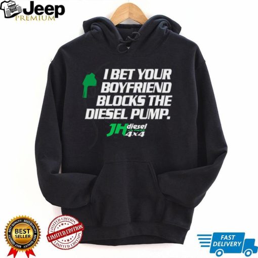 Official jH DIESEL I BET YOUR BOYFRIEND BLOCKS THE DIESEL PUMP SHIRT