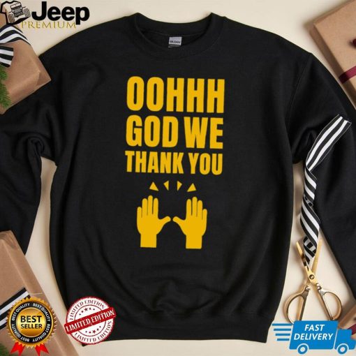 Oh God we thank you hand shirt