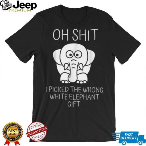 Oh Shit I Picked The Wrong White Elephant Gift T Shirt