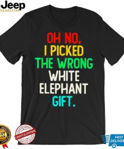 Oh no I picked the wrong white elephant gift 2022 shirt