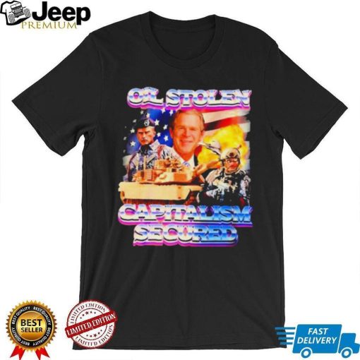 Oil Stolen Capitalism Secured George W Bush Shirt